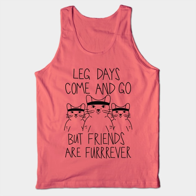 Leg Days Come And Go But Friends Are Furrrever Tank Top by fromherotozero